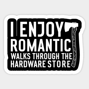 I enjoy romantic Walks through the Hardware Store Craftsman Sticker